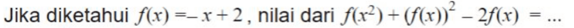 Jika diketahui f(x) = x+2, nilai dari f(x2) + (f(x))? – 2f(x) + = 