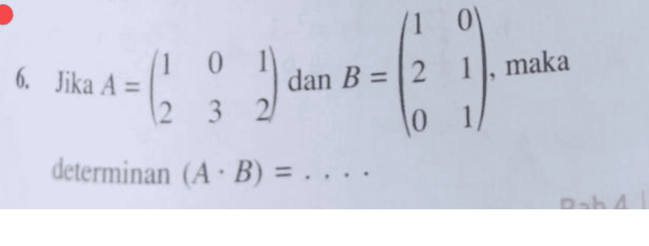 0 1 Masteb; Jam- .- =( 6. Jika A = 1), maka 1 0 1 dan B = 2 2 3 2 0 1 determinan (AB) = . . 