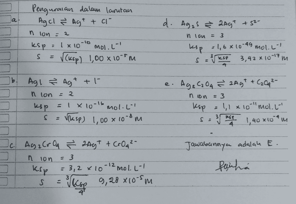 ja! d. Agas Ž ZAG* +52- Penguraian dalam larutan Agcl & Agt tai n lon =2 ksp 1 x 10-11 mol.i- S V(Ksp) 1,00 x 100m n lou 3 ksp = 1,6 x 10-49 mol.lt 3,42 x 10-17 ksp S = V 4 m b Agl ? Agt +1- e. n lon - 2 Aga Cz Oq Z 2Agt + CzQq ²- non = 3 ksp р 11x10 "mol.lt 3 ksp 1,40 *109m ksp s = 1 x 10-16 mol.in V(ksp) 1,00 x 100m S : Ic. AgzCr4 ř ang + CrOq²- = 3 n ion ksp Jawabannya adalah E. Panha = 3,2 x 10-12 mol. L- x S = i keyp 9,28 x10-5m 