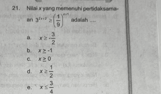 21. Nilai x yang memenuhi pertidaksama- an 32x12 2 adalah .... 9 3 a. X -- 2 b. X-1 C. X>0 1 d. X- 2 3 X<- 4 e 