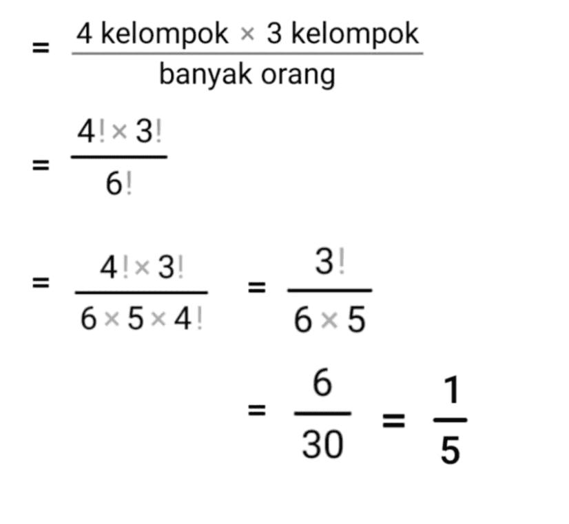 = 4 kelompok ~ 3 kelompok banyak orang 4 x 3! = 6! 4! x 3! 3! II = 6 x 5 x 4! 6 x 5 6 1 1 = II 30 5 