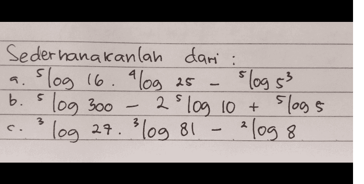 4 Sederhanakanlah dari slog 16. log 25 slog 5² b. slog 300 - 2s log 10+ slogs b log 27. 3 log 81 2 log 8 a.si s 3 C. 2 
