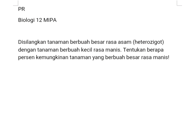 PR Biologi 12 MIPA Disilangkan tanaman berbuah besar rasa asam (heterozigot) dengan tanaman berbuah kecil rasa manis. Tentukan berapa persen kemungkinan tanaman yang berbuah besar rasa manis! 
