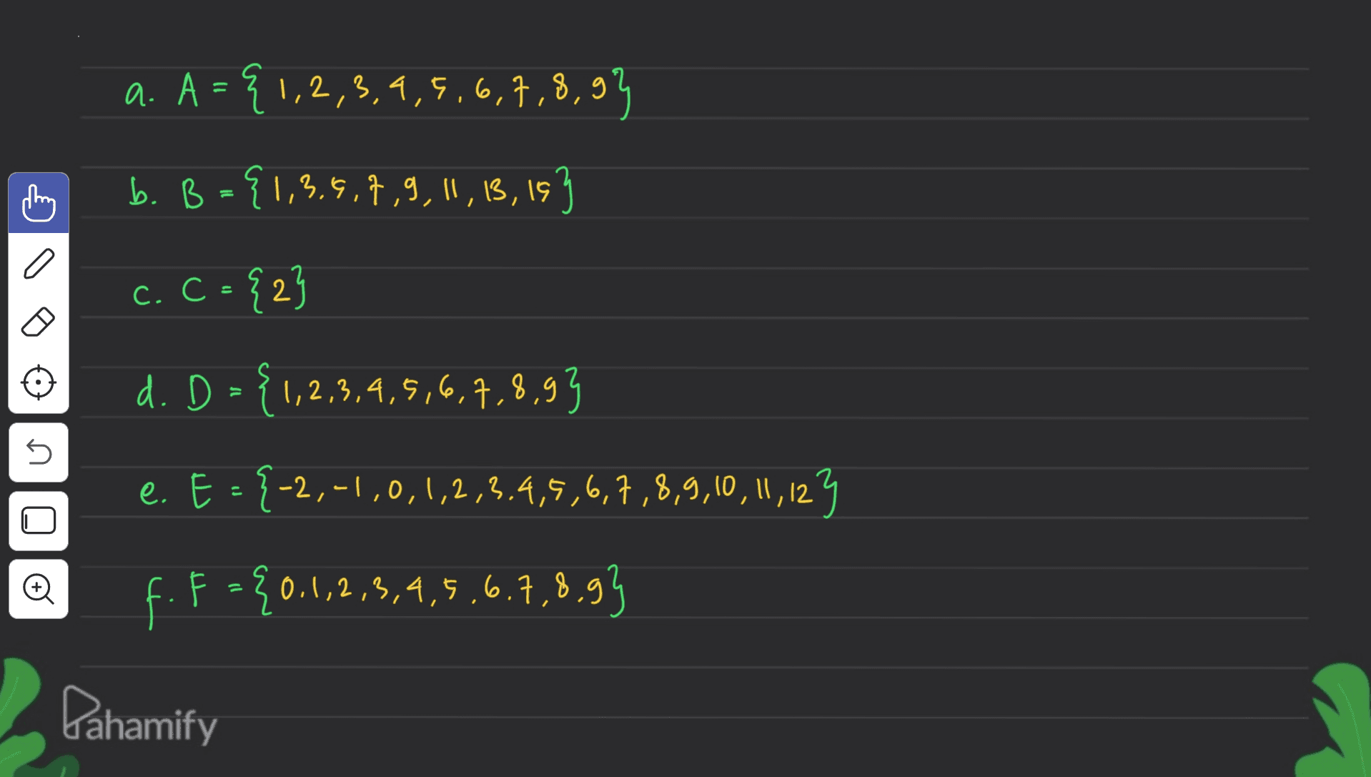 a. A = { 1,2,3,4,5,6,7,8,94 b. B = {1,3,6,7,9,11,13,19 153 } C. C= {2} 5 d. D = { 1,2,3,4,5,6,7,8,93 e. E = {-2,-1,0,1,2,3.4,5,6,7,8,9,10,1,123 U o ll f. F = {0.1,2,3,4,5,6.7.8.93 Pahamify 