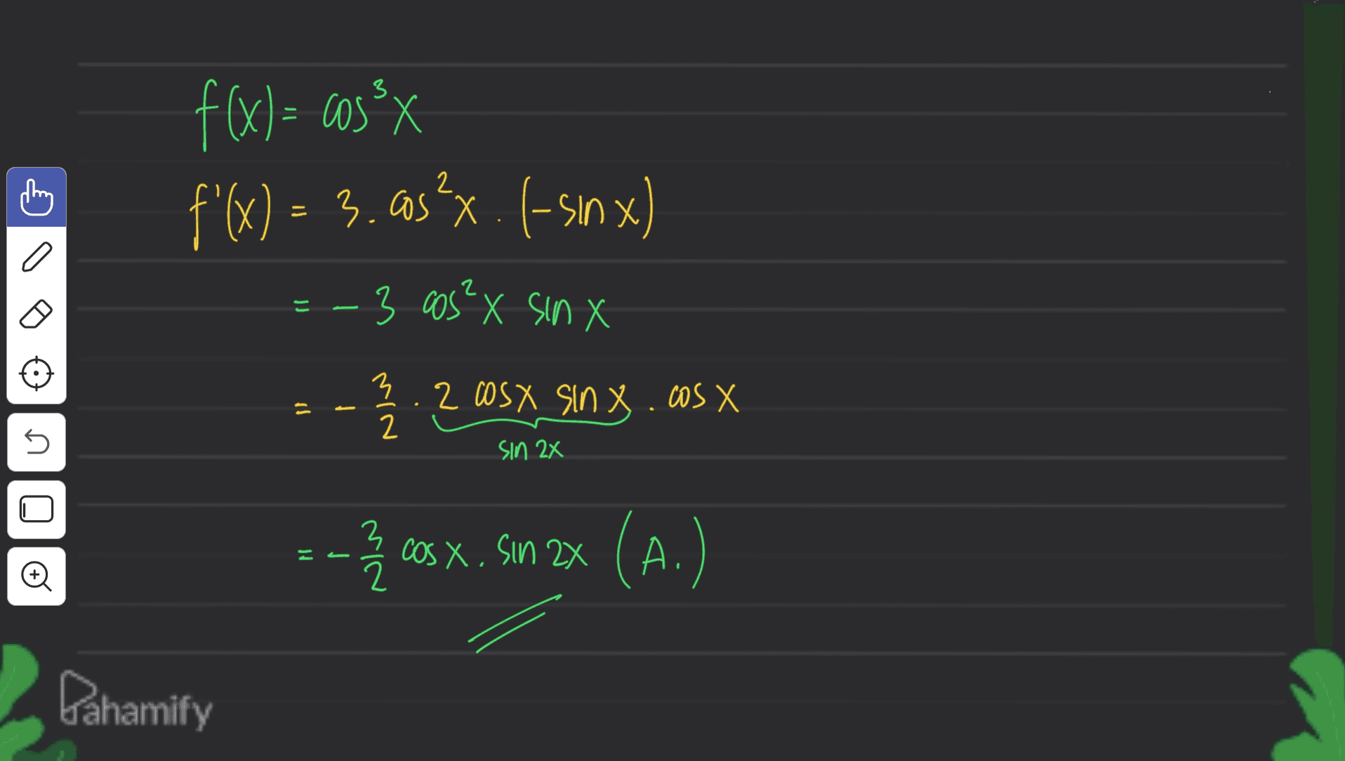 3 f(x) = cos ex f'(x) = 3.as*x. (-sın x) こ x) = - 3 cos²x sinx 3.2 cosx sinx.cosx i 2 5 XZ UKS 0 0 = - ) cos x, sin 2x (A. = 3 2 / Dahamify 