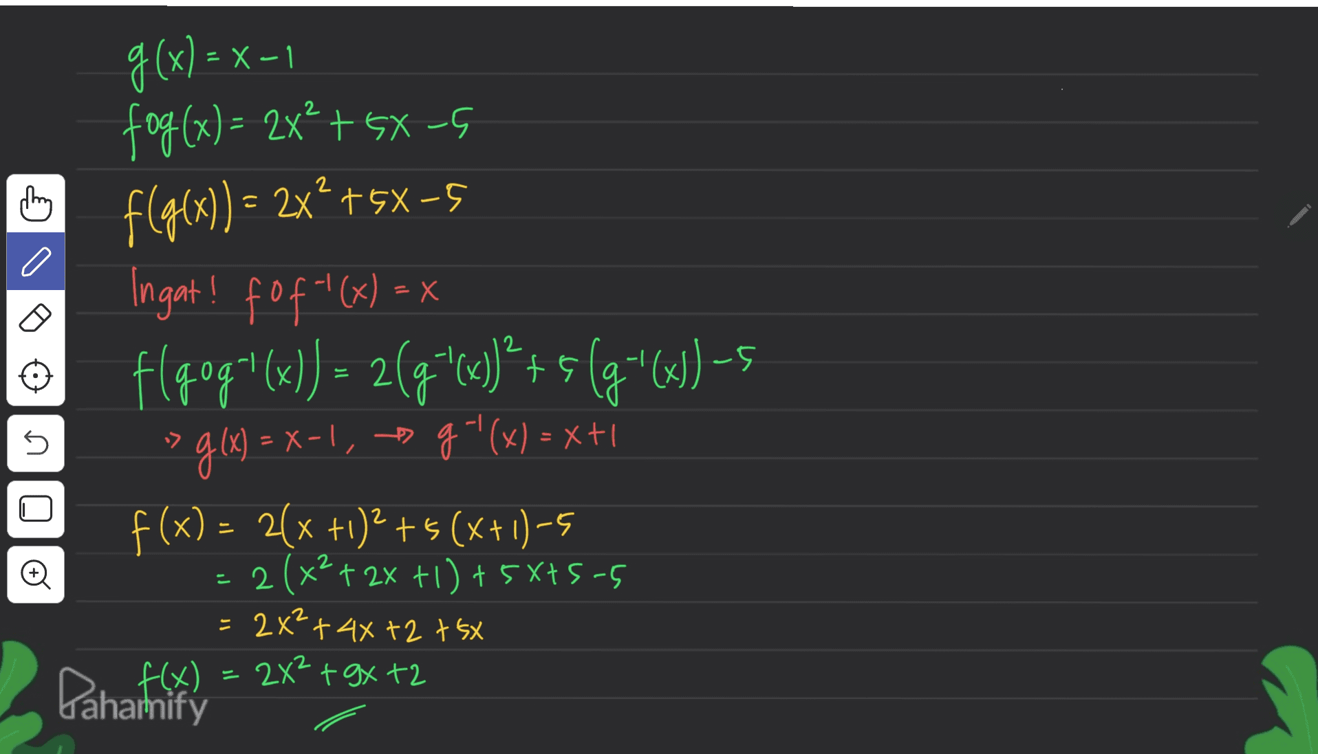 thing g(x) = x -1 fog(x) = 2x² + 5x-G f(g(x)) = 2x² +5X-5 Ingat! fof '(x) = x f(qog "(x)) = 2(g*(c)2+5[g="6] -5 og 04 = x-1, — g(x) = x+1 f(x) = 2(x +12 +5 (x+1)-5 = 2 (x2 + 2x + 1) +5X75-5 s = 2x² + 4x +2 tsx 2x² + gxt2 Panaitnify 