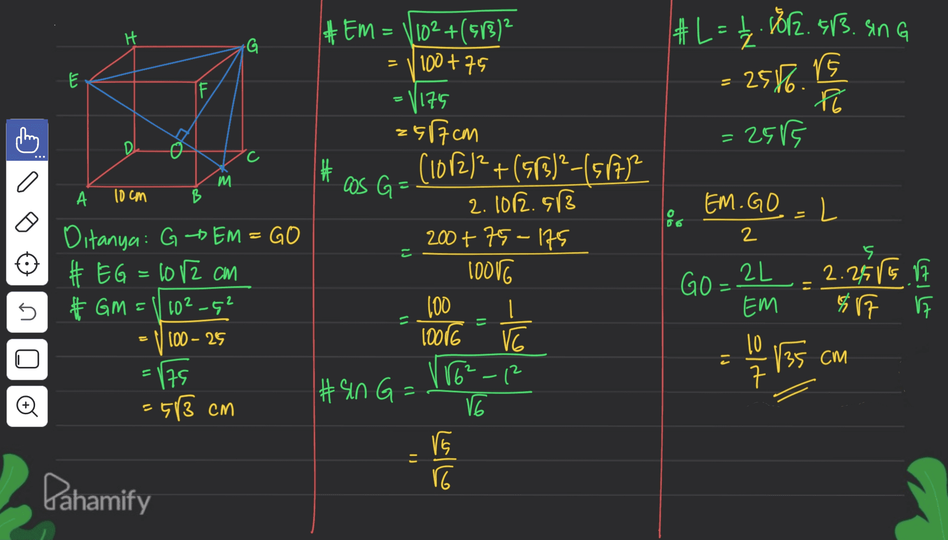 2 #EM = 110²+(513)² #L= 2.8812. 63. ang H G 2 100+75 E = E 2586.rs 175 PE ustlsz 2585 = = D c # M as G= - А 10cm B (1082/²+(93)²-151772 2. 1012.5 13 200+75-175 EM. GOL o 99 2 s 72 Ditanya: GEM=GO # EG = 10 12 cm # GM = 1102-9² # 100 – 25 91001 1 GO - tl s152.2 ty s G EM 1) - 100 100 16 VE 16 16²-12 #sin G = V6 st 135 cm selt t Đ E 583 cm I) Lulle Dahamify 