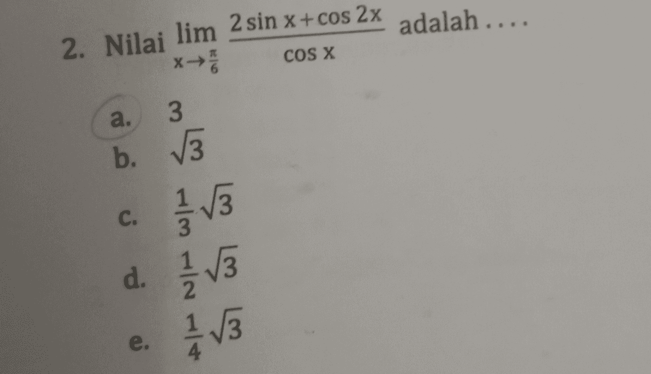 adalah .... 2. Nilai lim 2 sin x + cos 2x x → COS X a. 3 b. 13 言、3 d. į V3 C. o cal al e. 1/4 1/3 