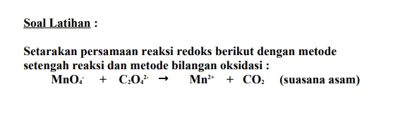 Soal Latihan : Setarakan persamaan reaksi redoks berikut dengan metode setengah reaksi dan metode bilangan oksidasi : MnO + CO2 → Mn+ + CO2 (suasana asam) 