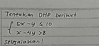 Tentukan DHP berikut 5x - y = 10 X-49 >8 selesaiakan! { 