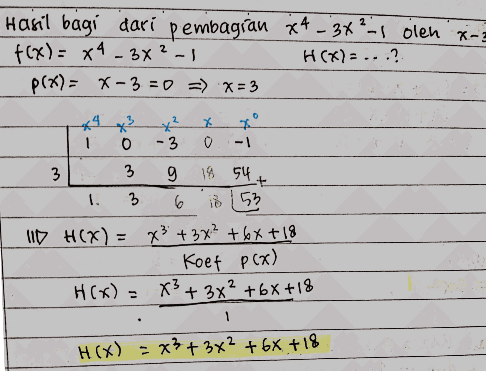 Hasil bagi dari pembagian 34 - 3?-, olen x-2 f(x)= x4 - 3x?-| H(X)= ...? P(x)= x=3 = 0 => x = 3 N 3 x² 곳 0 -3 x me O. -1 1 16 54 . 1. 3 3 9 3 6 is 53 110 H(X) = x² + 3x2 +64 + 18 Koef P(x) H(x) = x² + 3x² +68+18 1 H(X) = x3 + 3x2 +6X. +18 