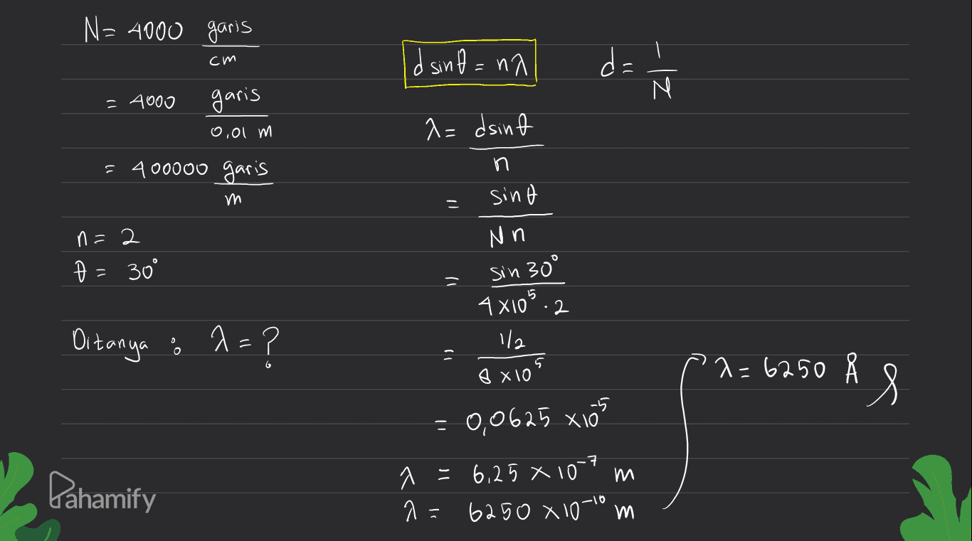 EN = 4000 garis cm id sind = na d= N garis = 4000 0,01 m ^= dsint =400000 garis u U m sino n 2 Nn sin 30° O & 30° = 4x105. 2 Ditanya : 7=? ell نا द 5 x= 6250 Ås 8810 --5 - : 0,0625 x 10 A = 6,25 x 10-7 A î= 6250 x 10-10 m м W Pahamify 