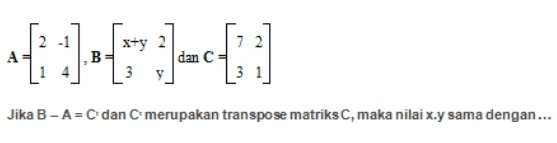 x+y 2 7 2 14:11 cf dan C 3 1 Jika B-A=C dan C merupakan transpose matriks C, maka nilai x.y sama dengan... 