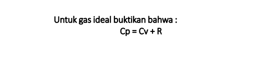 SOAL 7 Hitung kenaikan entropi dari Nitrogen bila gas tsb dipanaskan dari 25°C sampai 1000°C: (a) Pada Tekanan Tetap (b) Pda Volume Tetap Diketahui : Cp = 26,9535 +5,9622 x10-3T-3,377x107T2 = 
Satu mol gas metana (dianggap ideal) pada 25°C dan 1 atm dipanaskan secara isobar hingga volumenya menjadi dua kali volume awal, diketahui : Cp = 22,34 +0,0480 TJ/mol K Hitunglah AH dan AU pada proses ini. 
Untuk gas ideal buktikan bahwa : Cp = Cv+R 