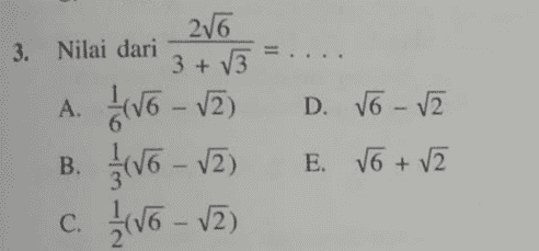 3. Nilai dari 216 3 + 13 D. VO - V2 A. (V6 - v2) B. $(V6 - v2) c. LVO - v2) E. V6 + 2 
