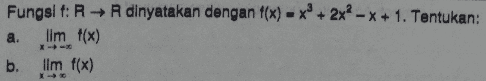 Fungsit: RR dinyatakan dengan f(x) = x + 2x2 - x + 1. Tentukan: a. lim f(x) b. Ilm f(x) X- 