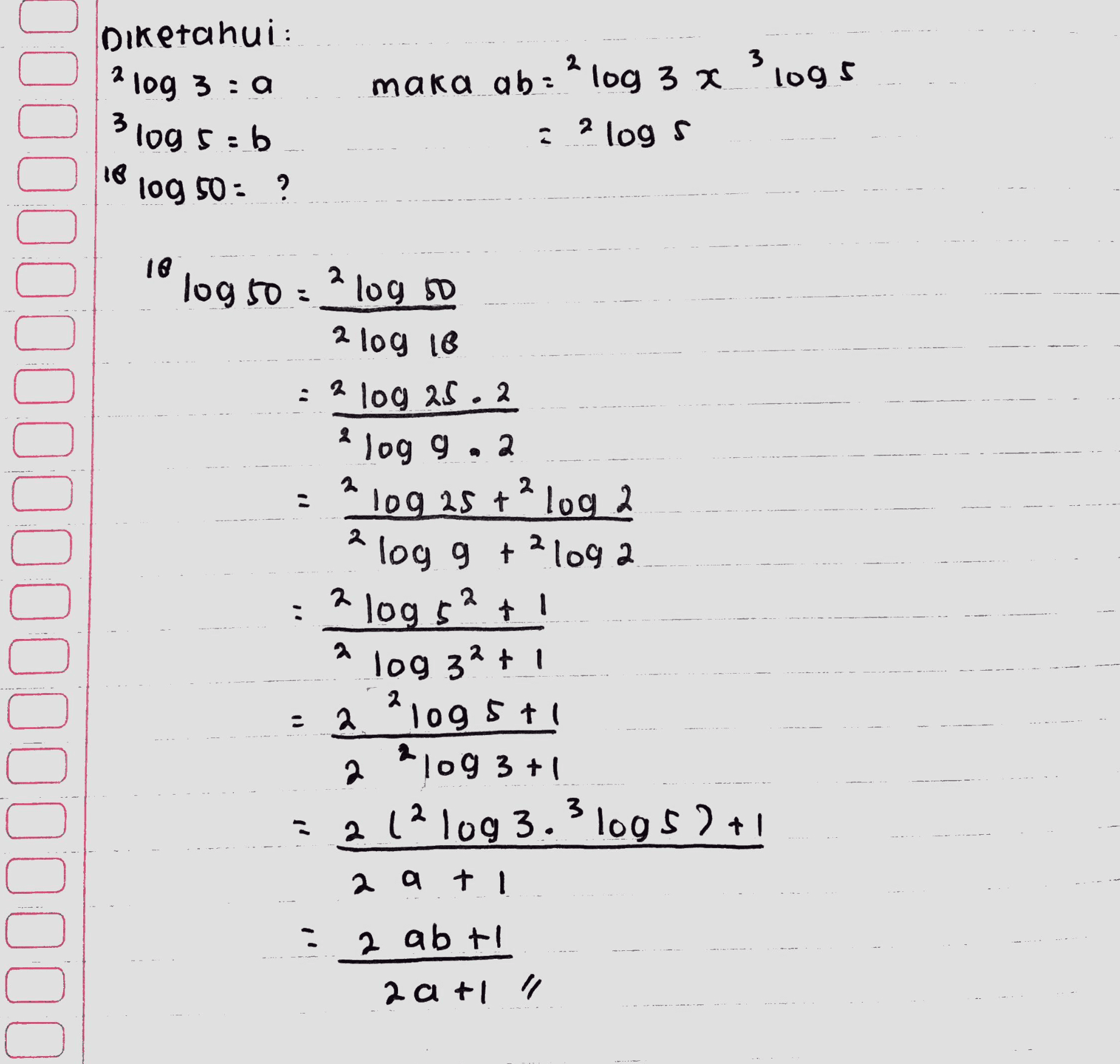 3 logs Diketahui: 210g 3:a 310g sub 16 maka ab= ? log 3 a · 2 logs log 50: ? 16 2 2 00000000000000000000 2 log5o = 2log so 2 log 18 2 log 25. 2 logg 2 : % 109 25 + log 2 log 9 + 2loga : 2log 52 + 1 log 32 + 1 2. ?109 5+ 2 ?109 3+1 = 21? 10g 3.3 logs)+1 2 . 2 a + 1 2 ab ti 2 a ti / 