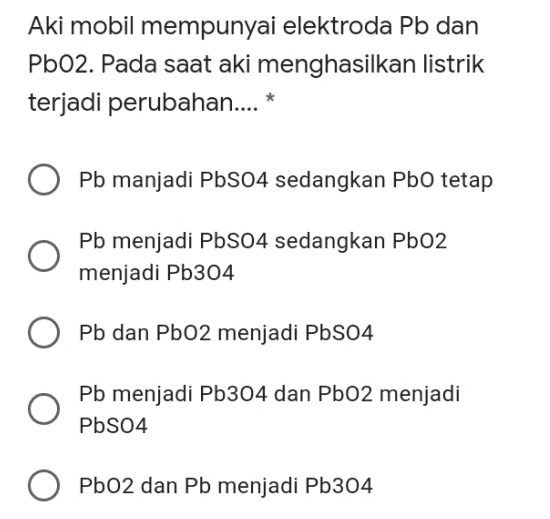 Aki mobil mempunyai elektroda Pb dan Pb02. Pada saat aki menghasilkan listrik terjadi perubahan.... * Pb manjadi PbSO4 sedangkan Pbo tetap Pb menjadi PbS04 sedangkan Pb02 menjadi Pb304 O Pb dan PbO2 menjadi PbS04 Pb menjadi Pb304 dan Pb02 menjadi PbSO4 O PbO2 dan Pb menjadi Pb304 