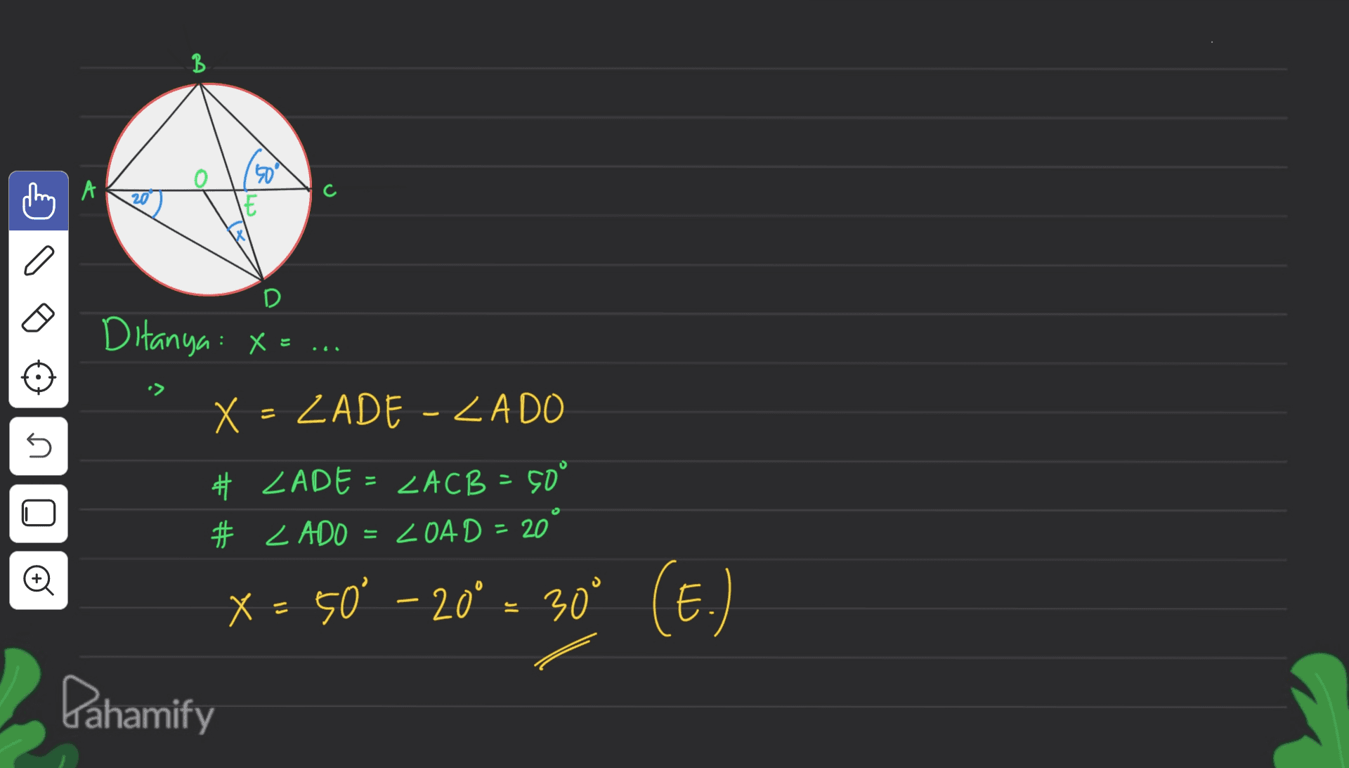 150° IE 20 D Ditanya : x = ... X - ZADE - ZADO U n o # ZADE - ZACB = 50° # ZADO = 204D = 20 X X = 50° -20 = 30° (E.) Pahamify 