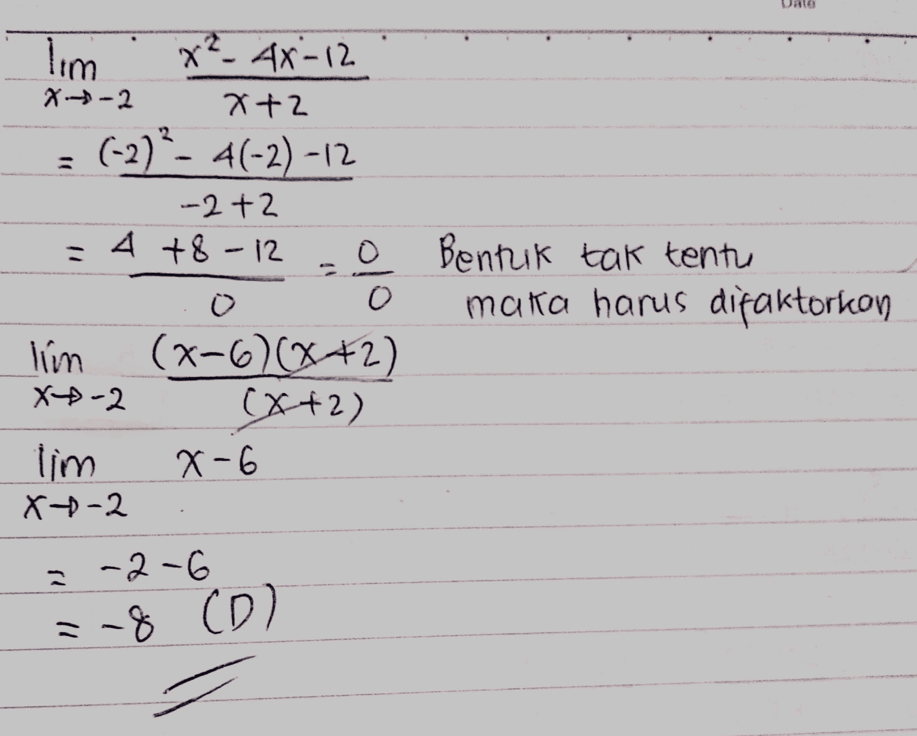 lim x² - 4x-12 メーター2 X+2 (-2) ?- 4(-2) -12 -2+2 4 + 8-12 O lim (4-6)(x+2) X-2 (x+2) lim X-6 X-2 Bentuk tak tentu maka harus dipaktorkon -2-6 - 3-8 (D) 