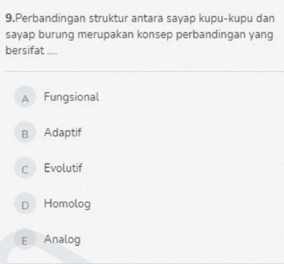 9.Perbandingan struktur antara sayap kupu-kupu dan sayap burung merupakan konsep perbandingan yang bersifat .... A Fungsional B Adaptif c Evolutif D Homolog E Analog 