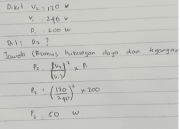 Diket: V₂ = 120 : 240 V : 200 W P. Dit pa ? Jawab (Rumus hubungan daya dan tegangan P2 V. 2 x x P. Р. * 200 120 2401 12,0) P SO w 2 