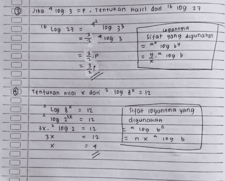 16 Jika 16 4 10g 3 =p, Tentukan hasil dan 10g 27 42 Log 27 = log 33 = ² A log 3 sifat yang digunakan Logantma ax = a 11 2.P log by 109 b - 및 3 7 Tentukan nilai x dan 2 log 8x = 12 2 2 Log 8x = 12 2 2 sifat loganıma yang digunakan log 2x = 12 а a 2 3x. 3x log 2 = 12 = 12 log bn a = nx 109 b Х - 4 / 