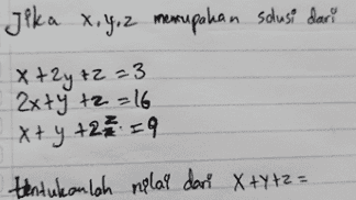 Jika x,y,z merupakan solusi dari X+2y+z=3 x 2x+y +2=16 X+ y +2 Iq tentukanlah nglar dari X+y+z= 