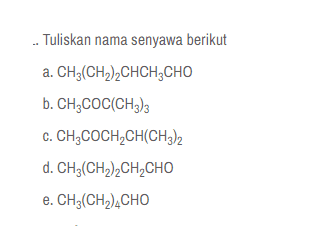 ... Tuliskan nama senyawa berikut a. CH (CH2)2CHCH CHO b. CH3COC(CH3)3 CH3COCH,CH(CH3)2 d. CH3(CH2)2CH CHO e. CH3(CH2) CHO C. 