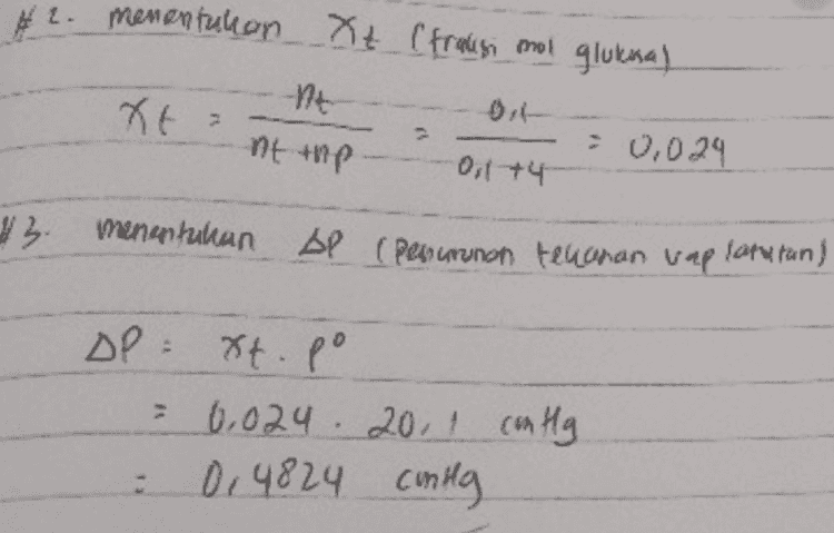 #2. menentukan Xt (traksi mol gluknal Xt -At nt top : 0,024 0,1 +4 13. menentukan AP (Penurunan tenanan vaplatu tun) OP Xt.po ; 0.024 2001 conHg. 0.4824 conta 
2 gr Glukosa = grt -18 gr Mr Glukosa Mr t = 100 go air go e p 72 gr Mo е P 18 Telianan air murni po= 20,1 cm Hg . д AP 2 Tub Mr air mol 41. menentule an mol glukosa masing ? ? grt → nt - nt Mot 10 nt -oilmo 100 mol air Grp 7 2 > np np - Mrp np : 72 - 9 mol 18 