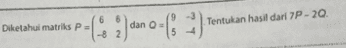 Tentukan hasil dari 7P-20 Diketahui matriks P = P(43) dan 0 (3 :-) 