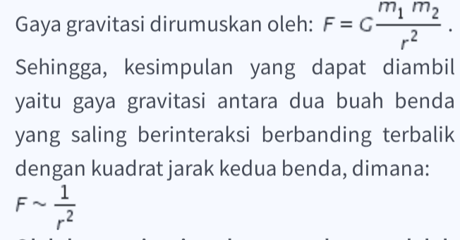 my m2 Gaya gravitasi dirumuskan oleh: F= G- p2 Sehingga, kesimpulan yang dapat diambil yaitu gaya gravitasi antara dua buah benda yang saling berinteraksi berbanding terbalik dengan kuadrat jarak kedua benda, dimana: F 