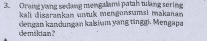 3. Orang yang sedang mengalami patah tulang sering kali disarankan untuk mengonsumsi makanan dengan kandungan kalium yang tinggi. Mengapa demikian? 