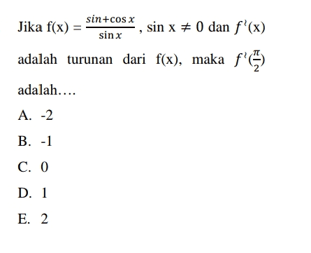 Jika f(x) sin+cos x sinx sin x = 0 dan f'(x) adalah turunan dari f(x), maka f'*) adalah.... A. -2 B. -1 C. 0 D. 1 E. 2 