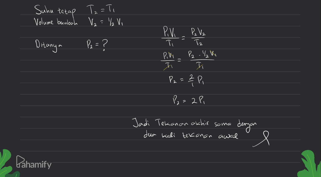 Tz=Ti Suhu tetap Volume berubah V₂ = ₂ Vi Ditanya P2 = ? ? AFF P₂.%k P. Vi - Pala T Ti Tz PAVA ㅈ Pa & Pi P2=2pi = 2 Jadi Tekanan akhir sama dengan dua kali tekanan awal e Pahamify 