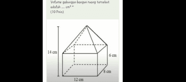 Volume gabungan bangun tuang tersebut adalah.... cm (10 Poin) 14 cm 6 cm 8 cm 12 cm 