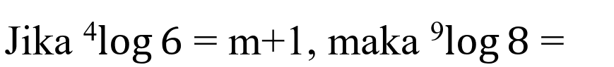 Jika “log 6 = m+1, maka 'log 8 = 