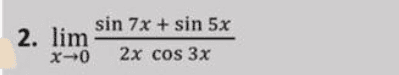 sin 7x + sin 5x 2. lim X-0 2x cos 3x 