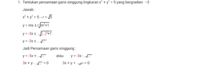 r 1. Tentukan persamaan garis singgung lingkaran x + y = 5 yang bergradien - 3 Jawab: x + y2 = 5-8 = 15 y = mx +r/m²+1 y=-3x + ...)2+1 y=-3x +... Jadi Persamaan garis singgung: y=-3x + ... atau y=-3x 3x + y = 0 3x + y + = 0 
