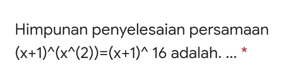 Himpunan penyelesaian persamaan (x+1)^(x^(2))=(x+1)^ 16 adalah....* 