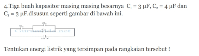 4.Tiga buah kapasitor masing masing besarnya C. = 3 uF, C, = 4 uF dan C= 3 uF.disusun seperti gambar di bawah ini. at Tentukan energi listrik yang tersimpan pada rangkaian tersebut ! 