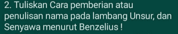 2. Tuliskan Cara pemberian atau penulisan nama pada lambang Unsur, dan Senyawa menurut Benzelius! 