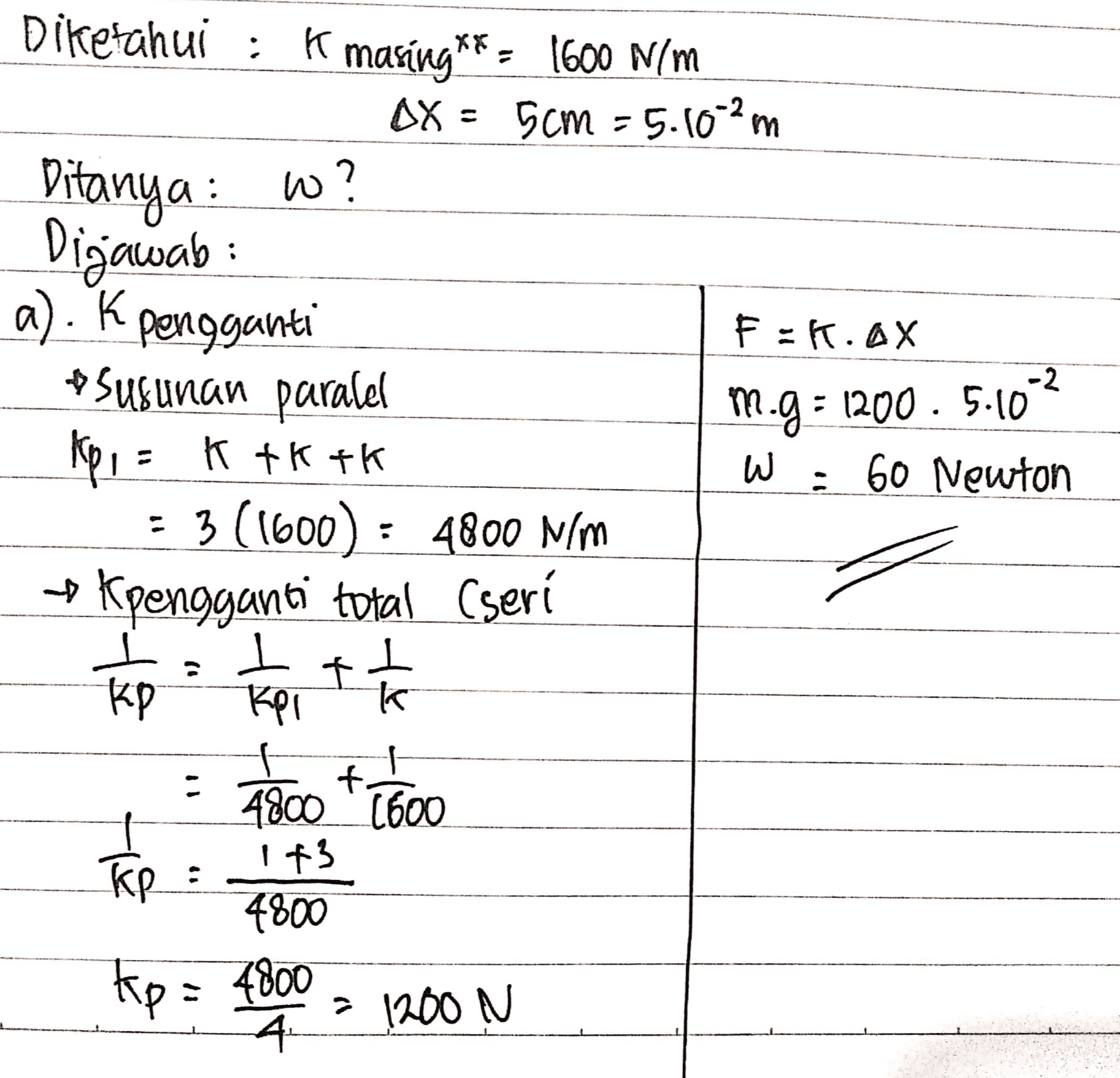 Diketahui ; k masing **: 1600 N/m OX = 5cm - 5.10-2m w? Dijawab: a). K pengganti F. AX Susunan paralel Kp. = K tk tk W ป 60 Newton = 3(1600) : 4800 N/m skpengganti total (seri 1 Kei k m.g: 1200.5.10-2 - 어요 - f 1 4800 1600 Кр 1 143 4800 kp = 4800 · 1200 N 4 