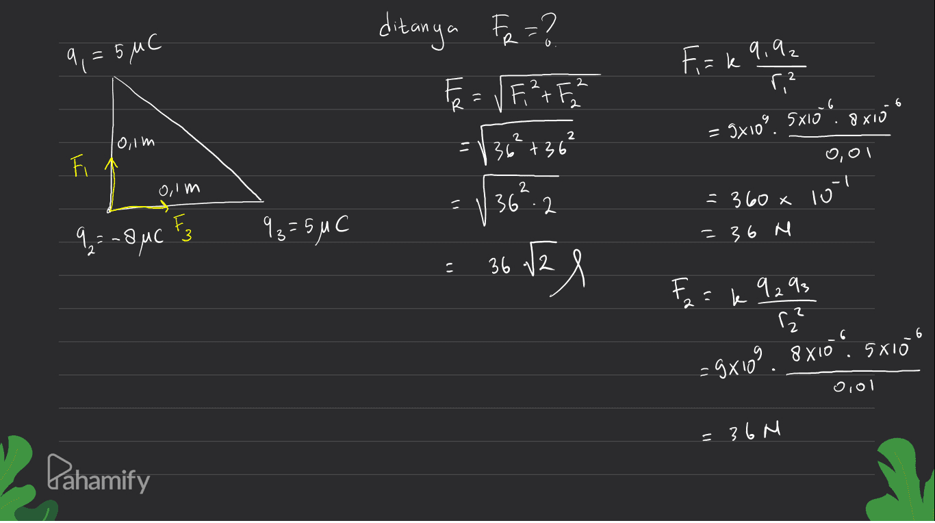 a 9 = 5MC ditanya Fe=? Fe = /F²+ F2 F = k 9.92 6 = 5x10" 5x10" oxio 2 Olm 2 11 36 +36° 0,01 F olm 2 36.2 = 360 x х lol 9 = -8,MC F3 93=54C =36 시 . 36 v2 F 2 9293 (2 얄 =9x10° 8x10" sxi 0,ol = 36M Pahamify 