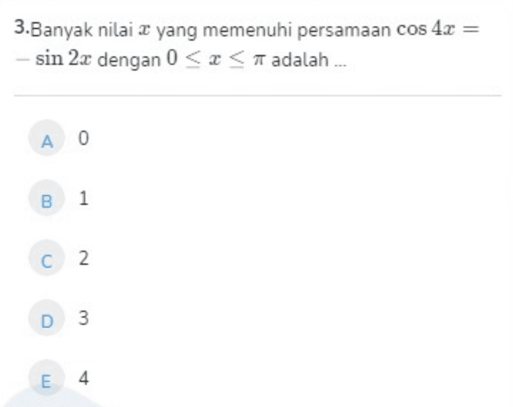 3.Banyak nilai x yang memenuhi persamaan cos 4x = sin 2x dengan 0<< adalah ... A 0 B 1 1 C 2 D 3 E 4 