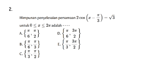 2. (= - ) - 13 Himpunan penyelesaian persamaan 2 cos(- untuk 0 < x < 27 adalah .... T 37 A. D. 6'2 6' 2) T T 3m | B. E. 63 3' 2 C. 3° 2 1. {7";} 6. {}} 7 7T 