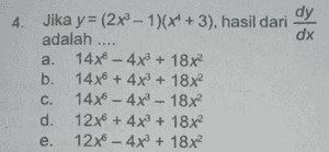 a. dy 4. Jika y= (2x2 - 1)(x + 3), hasil dari dx adalah .... 14x - 4x + 18x b. 14x6 + 4x3 + 18x2 C. 14x6 - 4x2 - 18x? d. 12x6 + 4x + 18x e. 12x - 4x + 18x? 