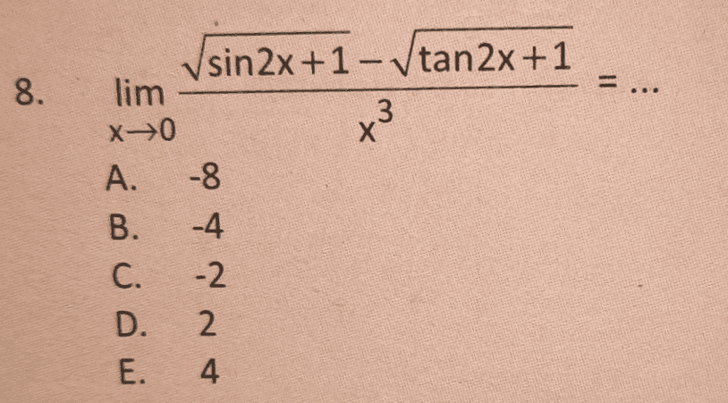 8. .. X بیرون م ہے sin2x+1-tan2x+1 lim 3 X0 A. -8 B. -4 C. -2 D. 2 E. 4 
