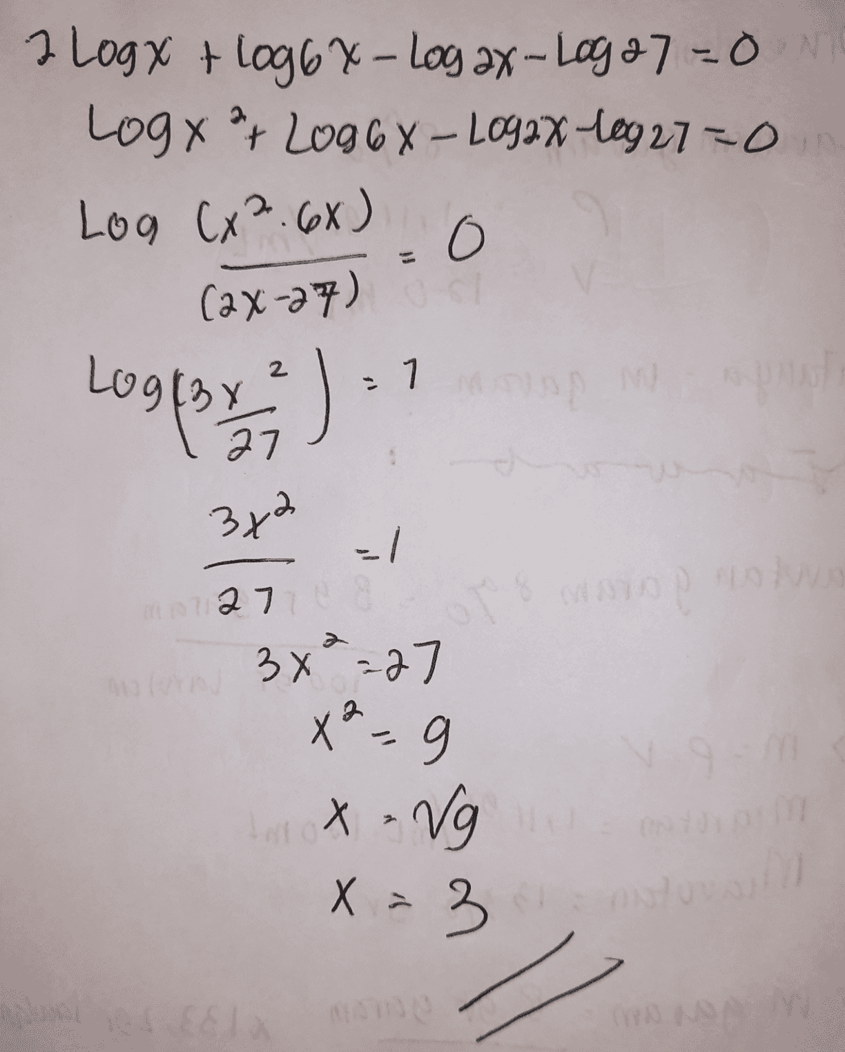 I Logy + log6x-Log ax-Log 27 =ON Logx ? Log66-L092x-10927700 Log Cx².6X) o (ax-27) 1 Logfar ) 3x2 -1 Do 27 OT X X² - 9 3 x ² =27 g Inox - Vg X = 30 EST 