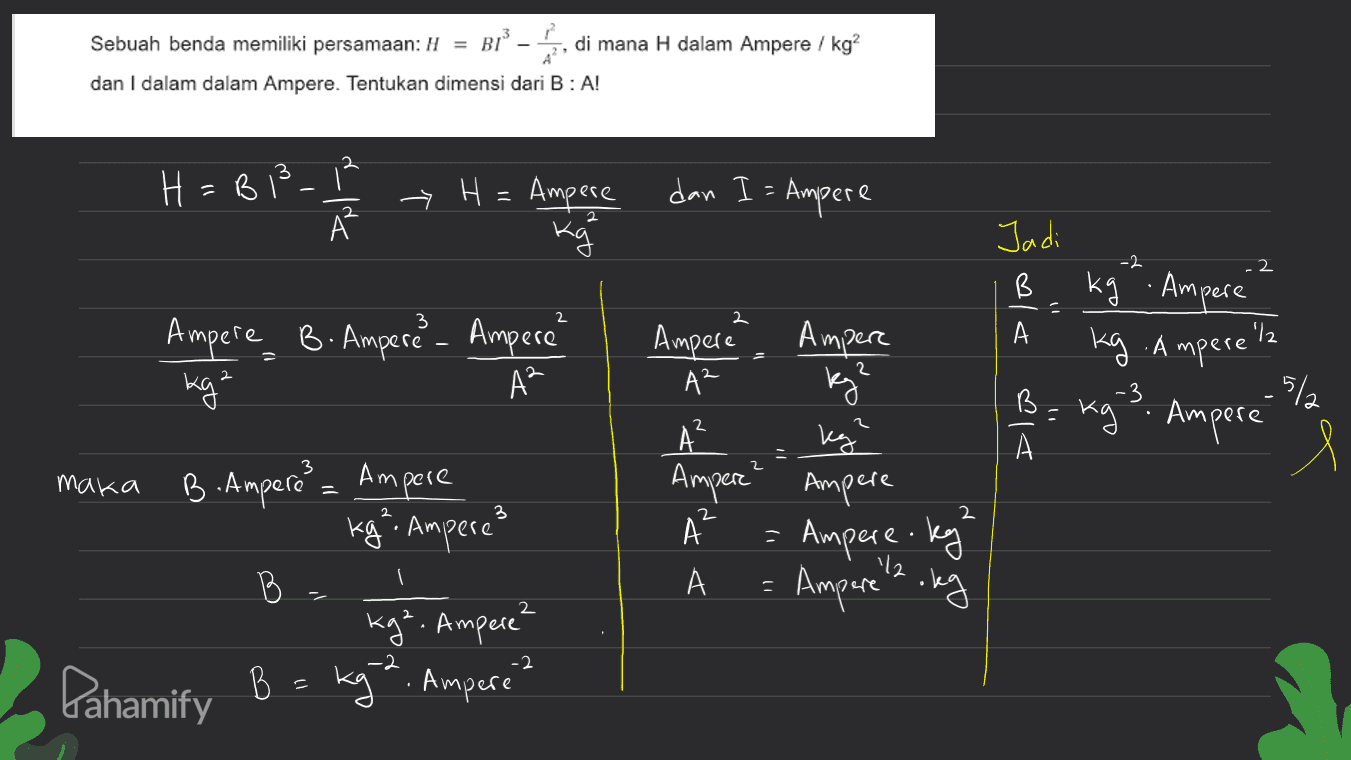 Sebuah benda memiliki persamaan: di mana H dalam Ampere / kg? dan l dalam dalam Ampere. Tentukan dimensi dari B: A! فر را H = B 13-12 H =B Dule > H = Ampere dan I = Ampere А -2 .2 Dlo - 3 2 2 kg. Ampere А А Ampere B. Ampere- Ampere kg ² A kg Amperela 2 2 B: kgs Ampore la -3 2 А Ampere Ampere A² A ky? Ampere Ampere A = Ampere. key А Ampare ng maka 2 2 B. Ampere? = Ampere ? kg? Ampere? B kg². Ampere? kg ². Ampere? 2 -2 -2 Pahamify B 